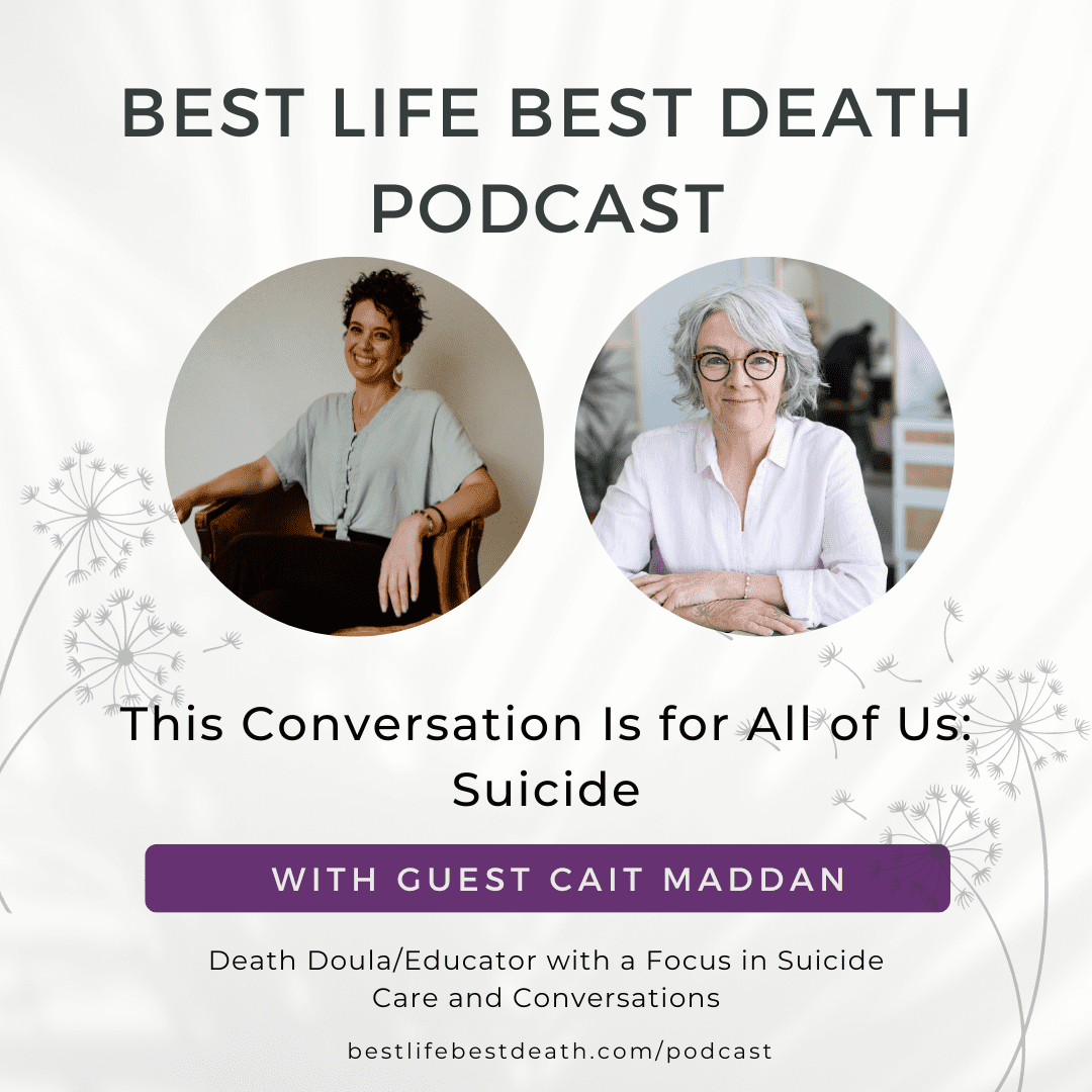 #107 This Conversation is for All of Us: Suicide - Cait Maddan, Death Doula/Educator with a Focus in Suicide Care and Conversations