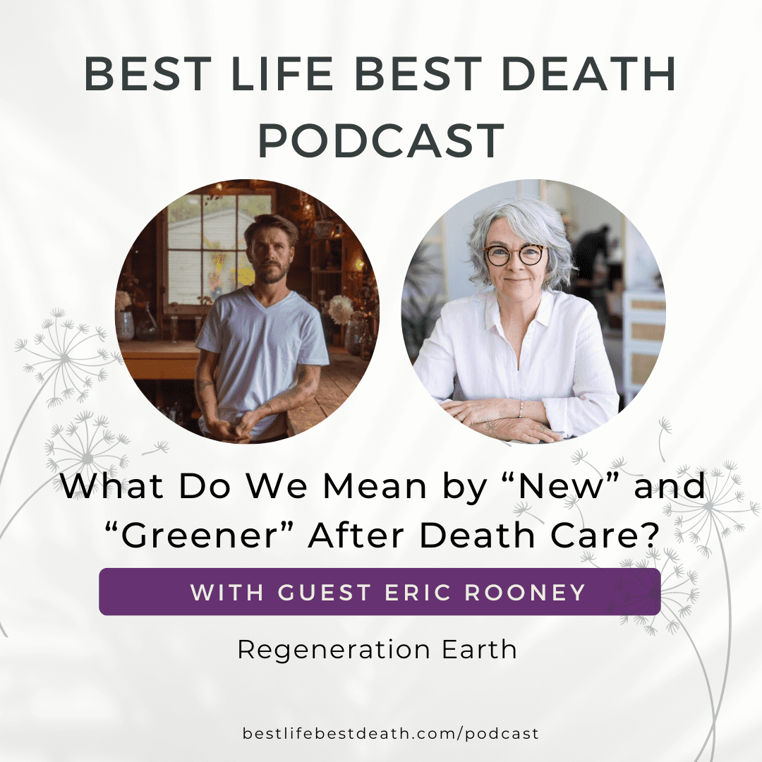 Podcast #117 What Do We Mean by “New” and “Greener” After Death Care? – Eric Rooney, Regeneration Earth