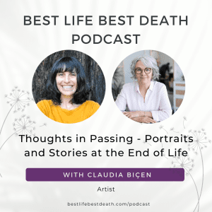 Podcast #137 Thoughts in Passing - Portraits and Stories at the End of Life with Claudia Bicen