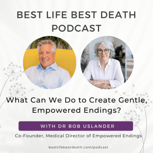 Podcast #141 What Can We Do to Create Gentle, Empowered Endings? – Dr Bob Uslander