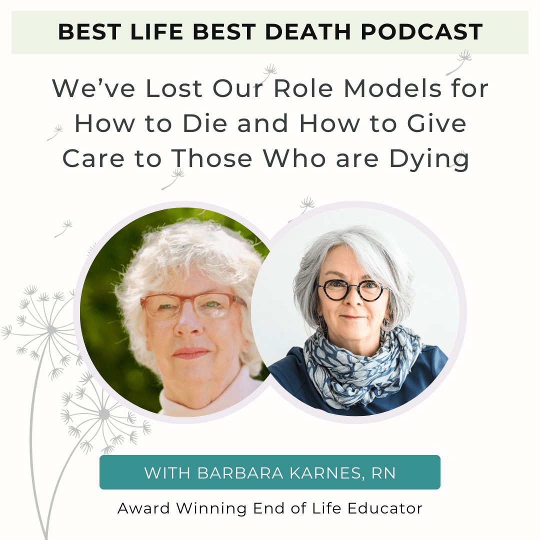 Podcast #163 We’ve Lost Our Role Models for How to Die and How to Give Care to Those Who are Dying — Barbara Karnes, RN