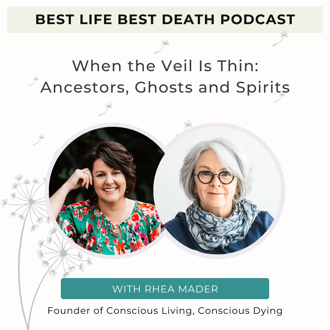 Podcast #165 When the Veil Is Thin: Ancestors, Ghosts and Spirits – Rhea Mader, Founder of Conscious Living, Conscious Dying