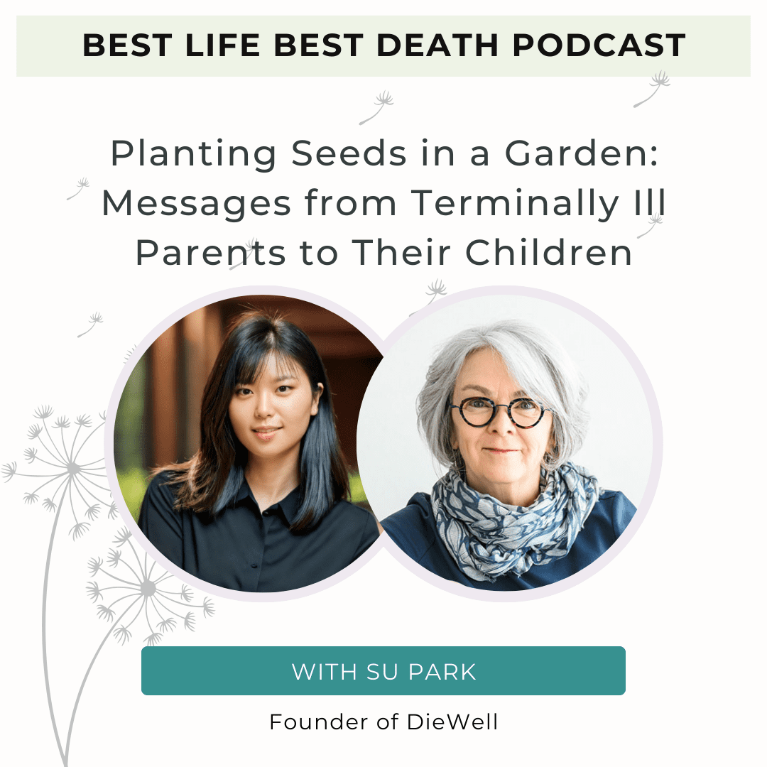 Podcast #166 Planting Seeds in a Garden: Messages from Terminally Ill Parents to Their Children – Su Park, Founder of Die Well