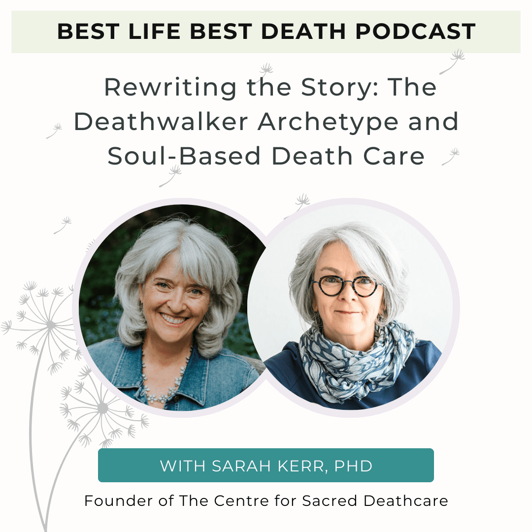 Podcast #167 Rewriting the Story: The Deathwalker Archetype and Soul-Based Death Care – Sarah Kerr, PhD & Founder of The Centre for Sacred Deathcare